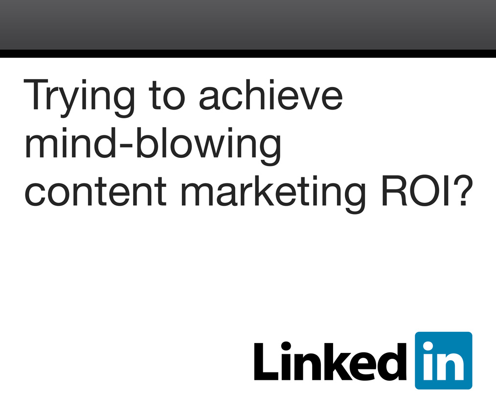 Display ad in MPU format for presentation by LinkedIn at ClickZ Conference, using LinkedIn's logo, colors, and branding elements. Text reads, 'Trying to achieve mind-blowing content marketing ROI?'