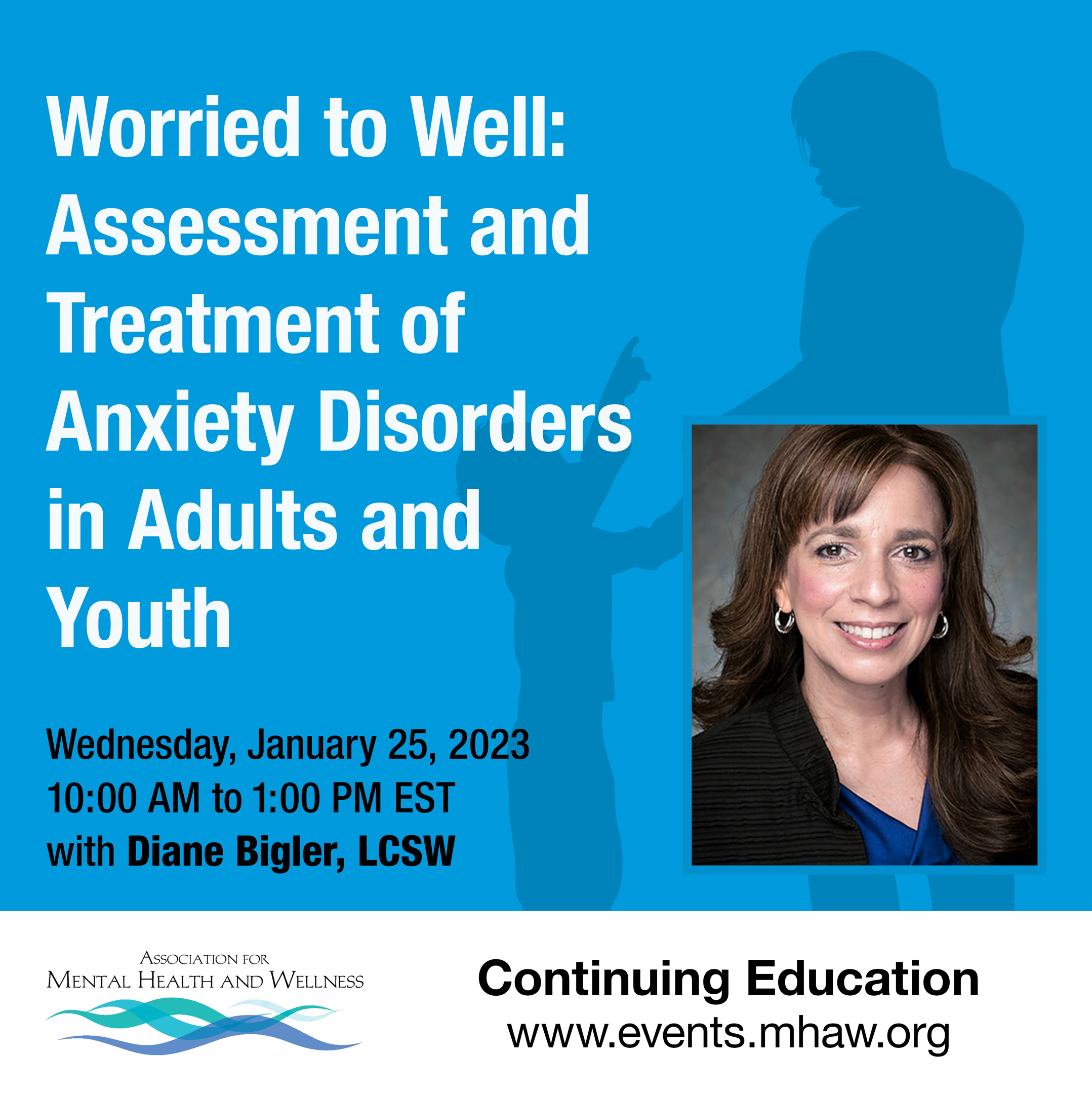 Social media image and display ad in square format for workshop by the Association for Mental Health and Wellness on treating anxiety disorders in adults and youth. The background is blue, with a muted silhouette of a child and adult talking. The text is black and white. A headshot of the speaker, Diane Bigler, LCSW, sits in the lower right.