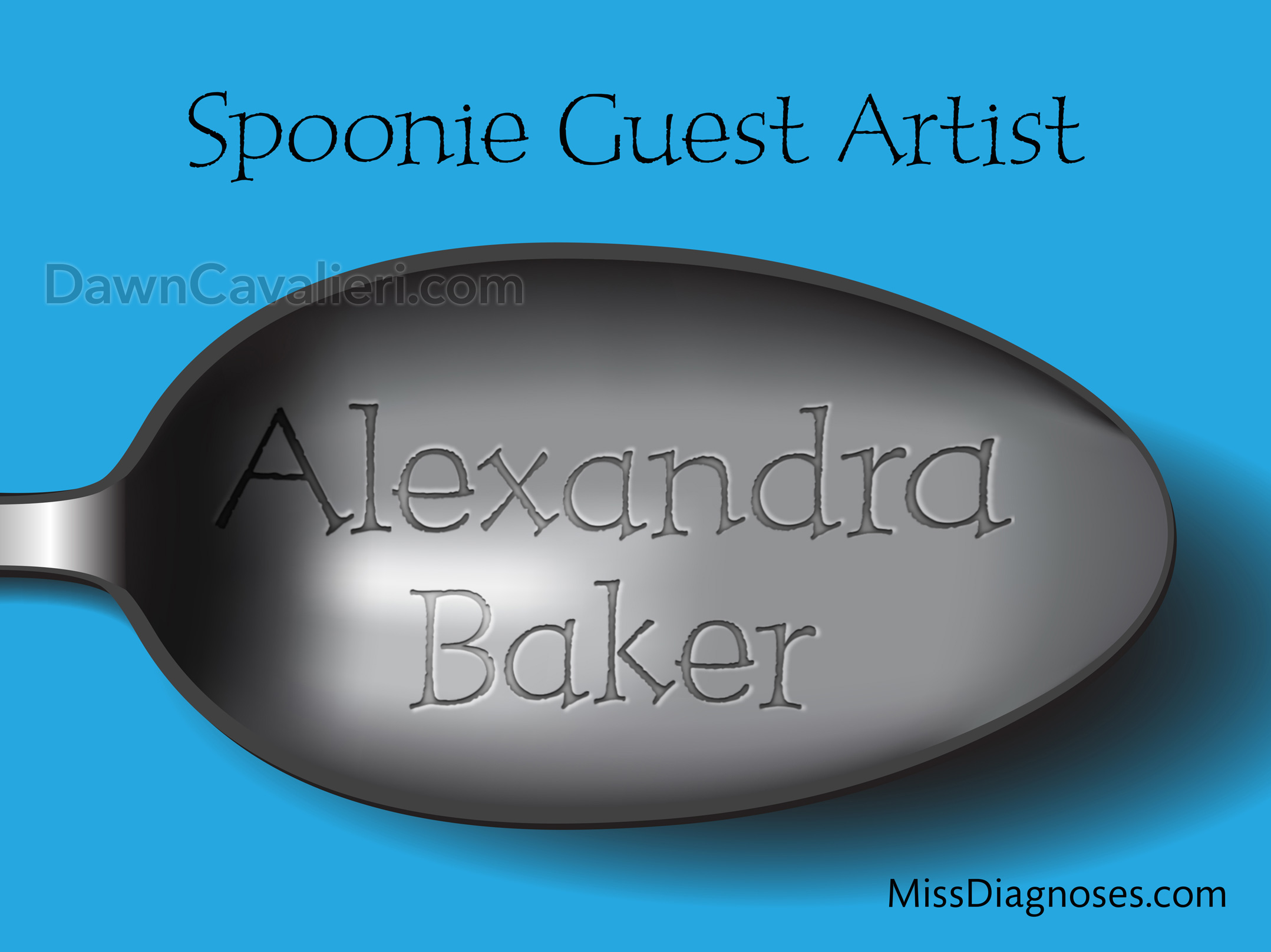 Header image for blog post. The top reads 'Spoonie Guest Artist.' The illustration is of the bowl part of a spoon in silver tones. Running across the bowl, styled to look like engraved type, is the name Alexandra Baker. In the lower right corner of the image is the name of the blog: Miss Diagnoses dot com. The background is blue. The ratio of the image is roughly 1.3 to 1.