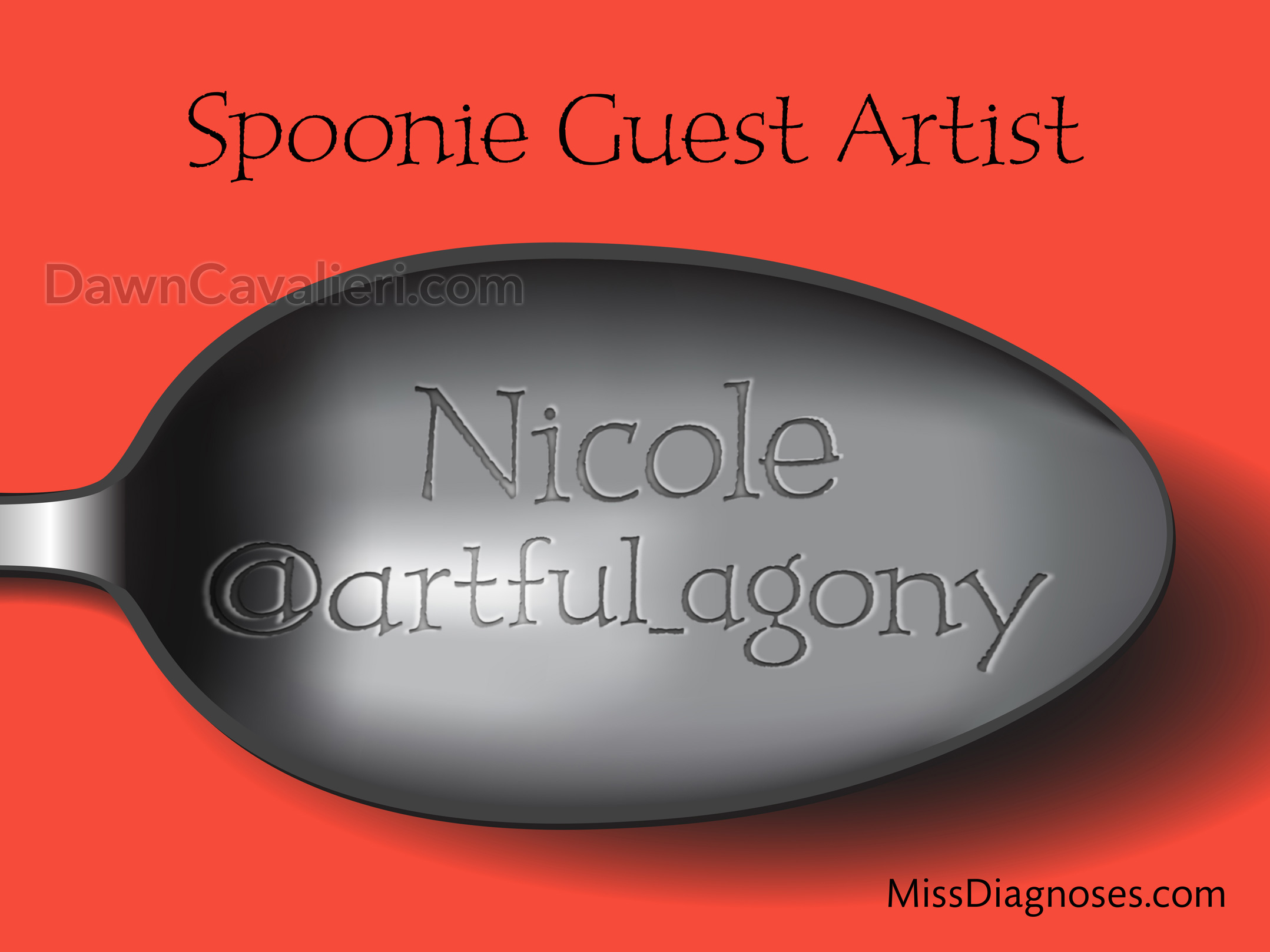 Header image for blog post. The top reads 'Spoonie Guest Artist.' The illustration is of the bowl part of a spoon in silver tones. Running across the bowl, styled to look like engraved type, is the name Nicole @artful_agony. In the lower right corner of the image is the name of the blog: Miss Diagnoses dot com. The background is red. The ratio of the image is roughly 1.3 to 1.