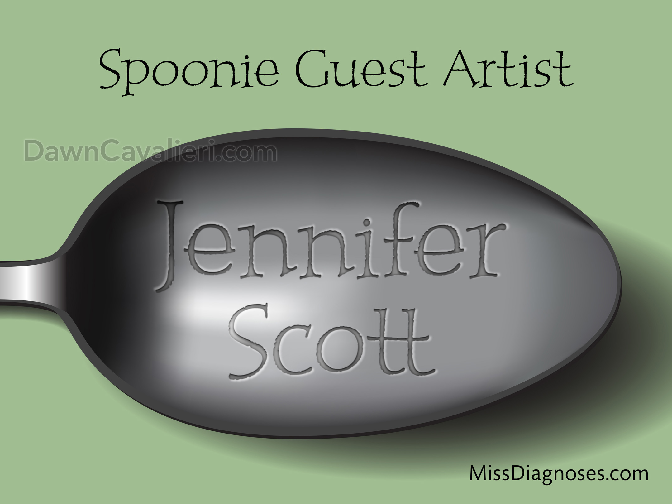 Header image for blog post. The top reads 'Spoonie Guest Artist.' The illustration is of the bowl part of a spoon in silver tones. Running across the bowl, styled to look like engraved type, is the name Jennifer Scott. In the lower right corner of the image is the name of the blog: Miss Diagnoses dot com. The background is light green. The ratio of the image is roughly 1.3 to 1.